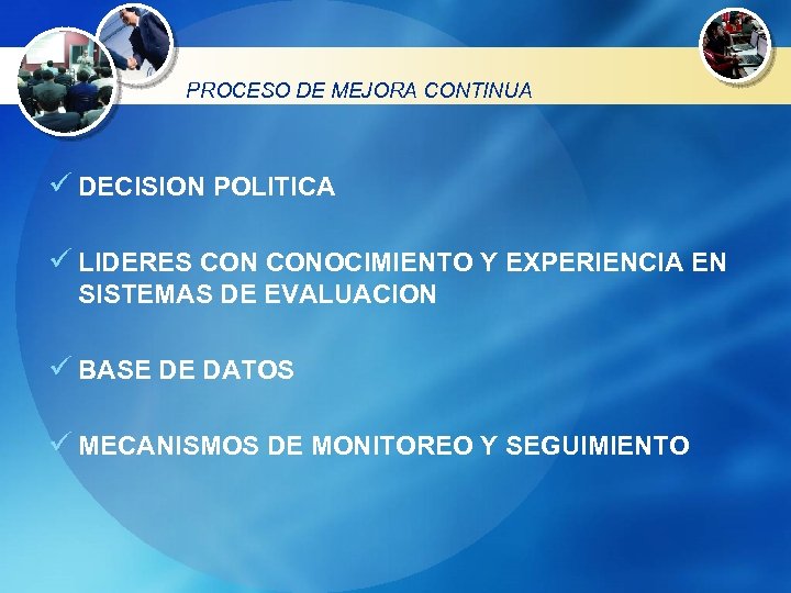 PROCESO DE MEJORA CONTINUA ü DECISION POLITICA ü LIDERES CONOCIMIENTO Y EXPERIENCIA EN SISTEMAS
