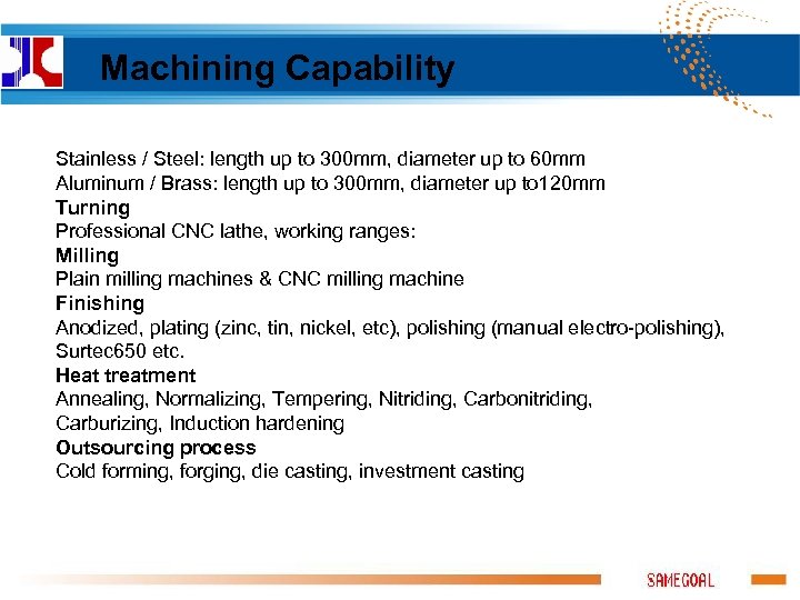  Machining Capability Stainless / Steel: length up to 300 mm, diameter up to