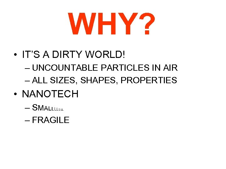 WHY? • IT’S A DIRTY WORLD! – UNCOUNTABLE PARTICLES IN AIR – ALL SIZES,