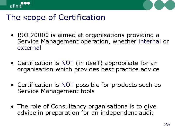 The scope of Certification • ISO 20000 is aimed at organisations providing a Service