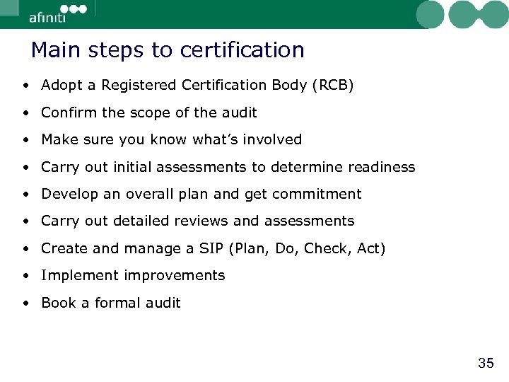 Main steps to certification • Adopt a Registered Certification Body (RCB) • Confirm the