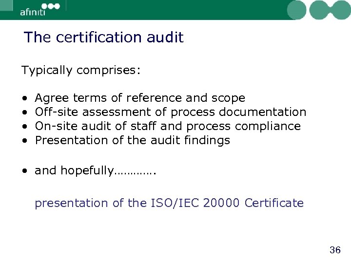 The certification audit Typically comprises: • • Agree terms of reference and scope Off-site