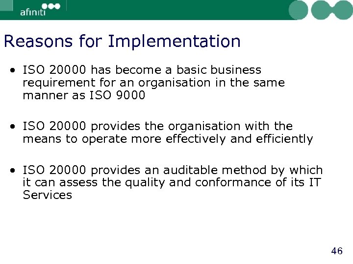 Reasons for Implementation • ISO 20000 has become a basic business requirement for an