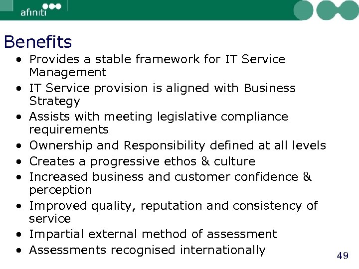 Benefits • Provides a stable framework for IT Service Management • IT Service provision