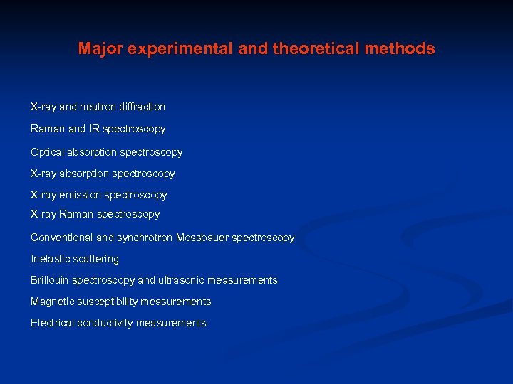 Major experimental and theoretical methods X-ray and neutron diffraction Raman and IR spectroscopy Optical