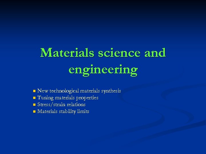 Materials science and engineering New technological materials synthesis n Tuning materials properties n Stress/strain