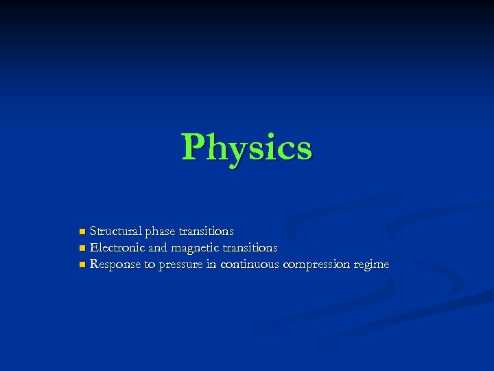 Physics Structural phase transitions n Electronic and magnetic transitions n Response to pressure in