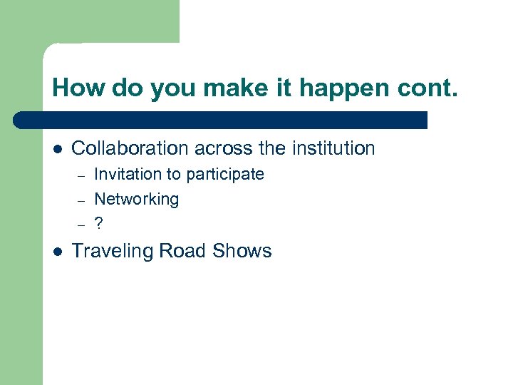 How do you make it happen cont. l Collaboration across the institution – –