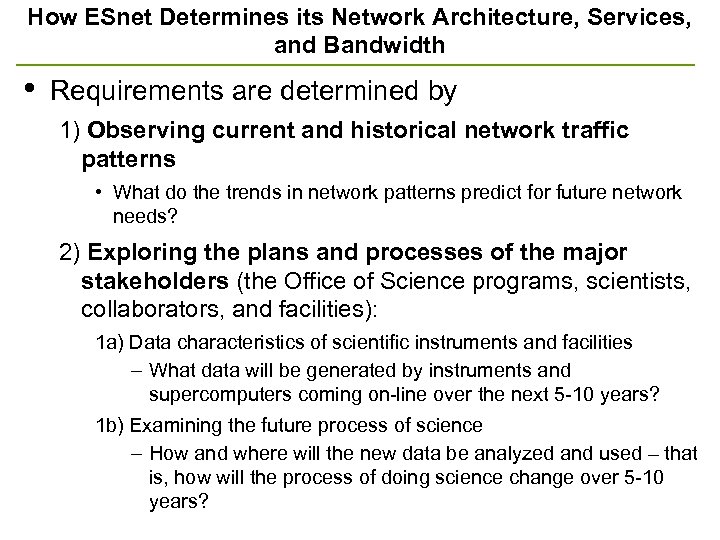 How ESnet Determines its Network Architecture, Services, and Bandwidth • Requirements are determined by