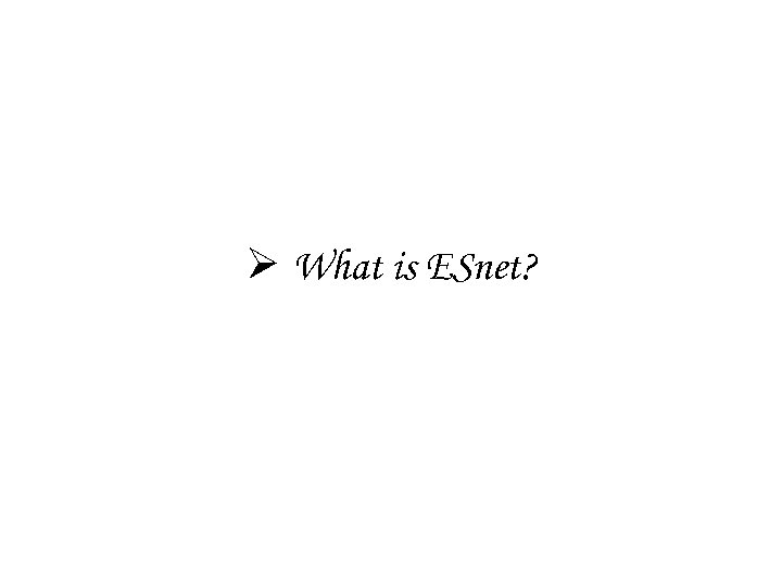 Ø What is ESnet? 
