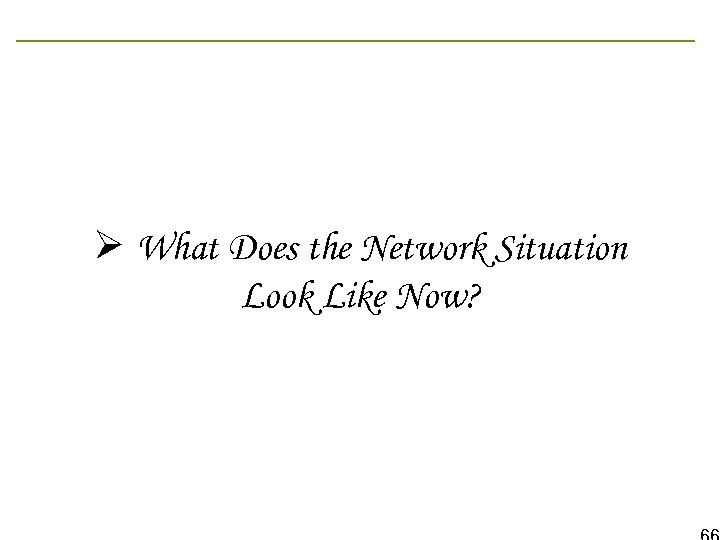 Ø What Does the Network Situation Look Like Now? 