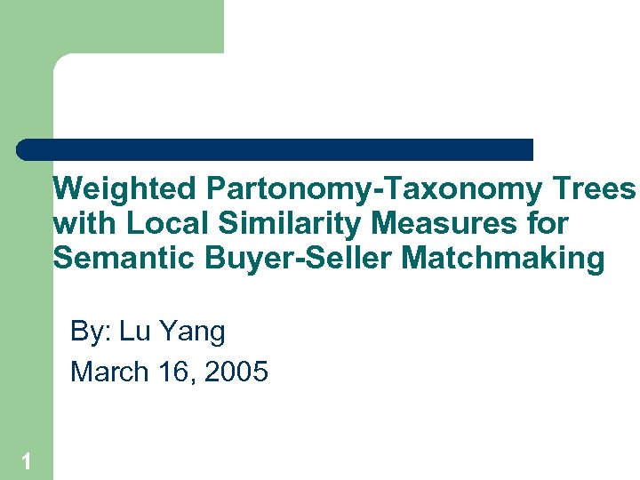 Weighted Partonomy-Taxonomy Trees with Local Similarity Measures for Semantic Buyer-Seller Matchmaking By: Lu Yang