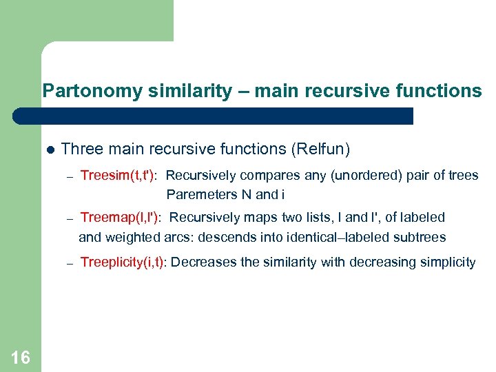 Partonomy similarity – main recursive functions l Three main recursive functions (Relfun) – –