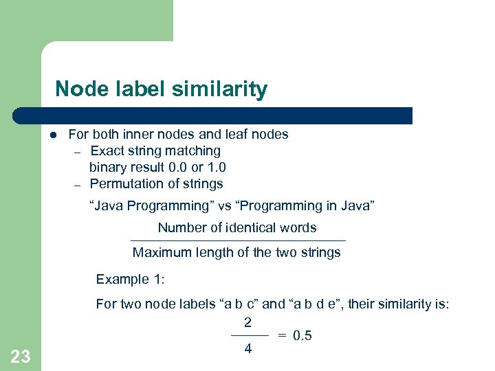 Node label similarity l For both inner nodes and leaf nodes – Exact string