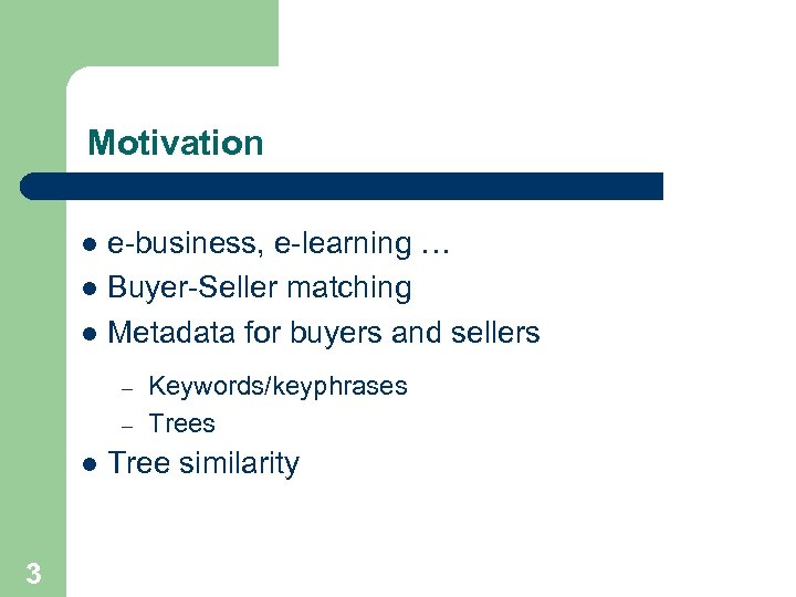 Motivation e-business, e-learning … l Buyer-Seller matching l Metadata for buyers and sellers l