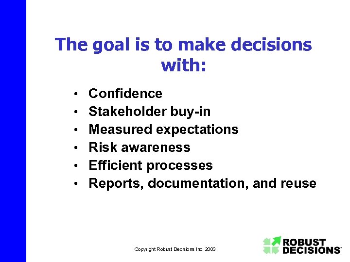 The goal is to make decisions with: • • • Confidence Stakeholder buy-in Measured