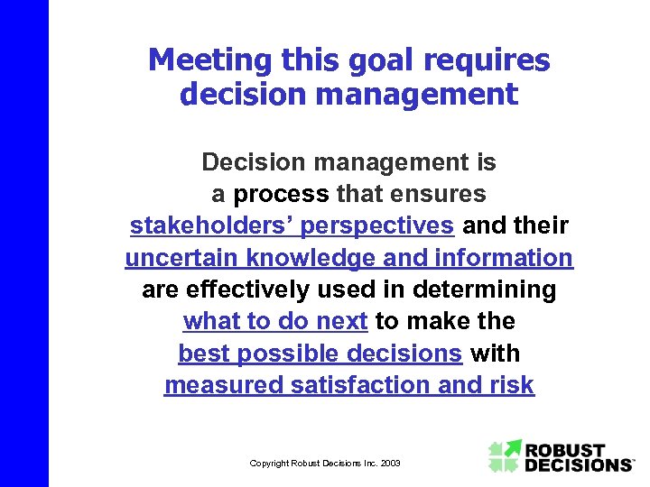 Meeting this goal requires decision management Decision management is a process that ensures stakeholders’