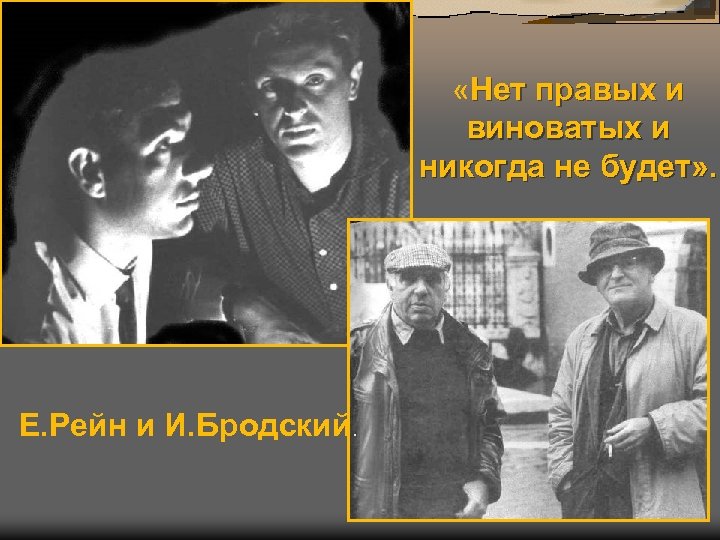  «Нет правых и виноватых и никогда не будет» . Е. Рейн и И.