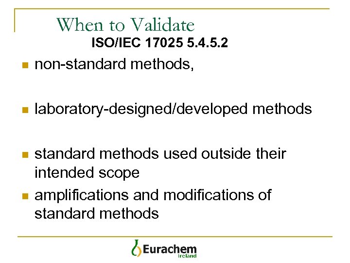 When to Validate ISO/IEC 17025 5. 4. 5. 2 n non-standard methods, n laboratory-designed/developed