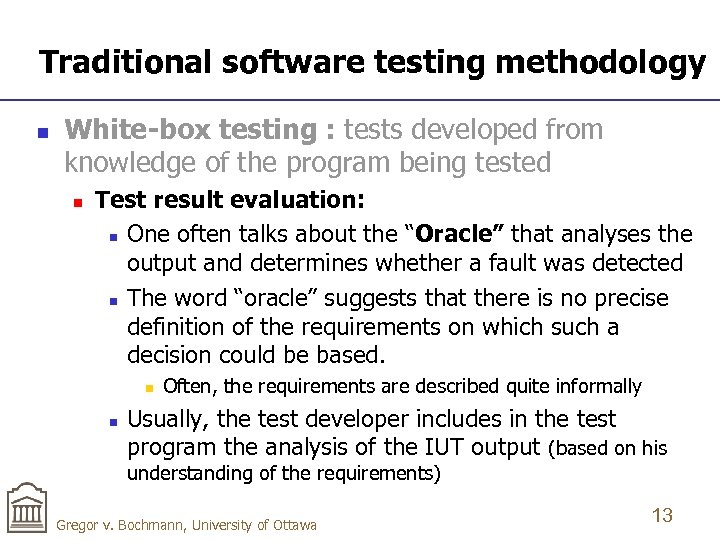 Traditional software testing methodology n White-box testing : tests developed from knowledge of the