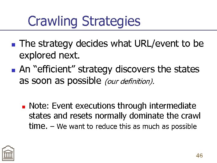 Crawling Strategies n n The strategy decides what URL/event to be explored next. An