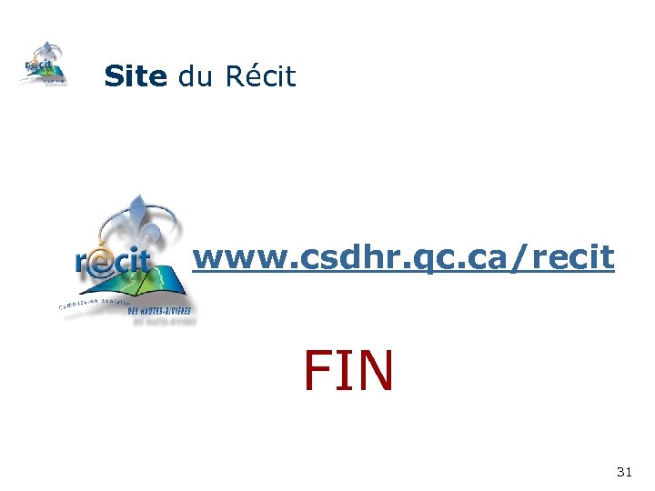 Site du Récit www. csdhr. qc. ca/recit FIN 31 