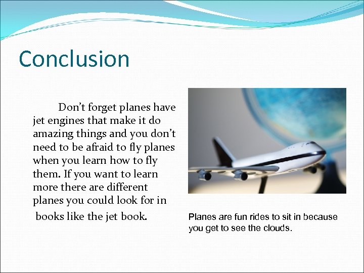Conclusion Don’t forget planes have jet engines that make it do amazing things and