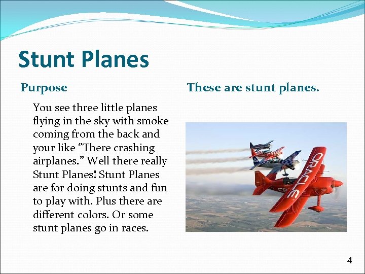 Stunt Planes Purpose These are stunt planes. You see three little planes flying in