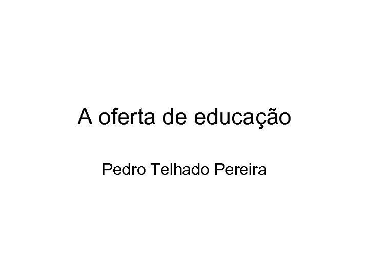 A oferta de educação Pedro Telhado Pereira 