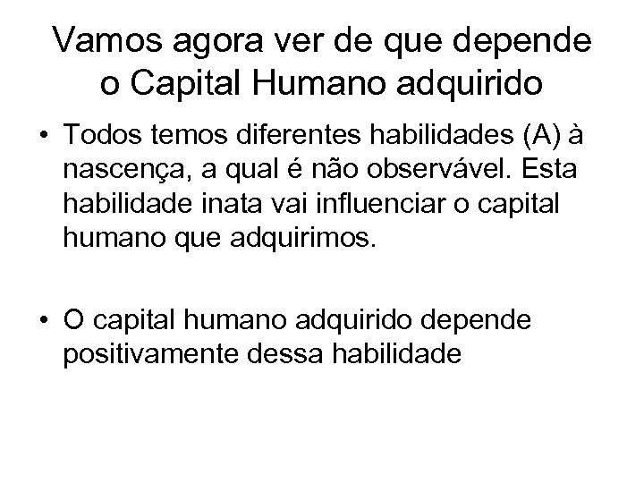 Vamos agora ver de que depende o Capital Humano adquirido • Todos temos diferentes