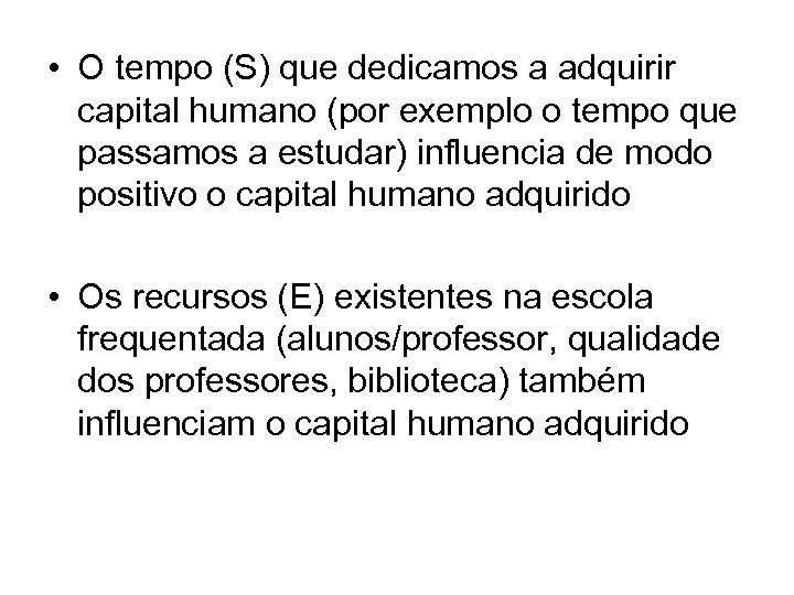  • O tempo (S) que dedicamos a adquirir capital humano (por exemplo o