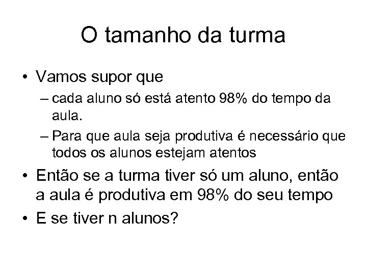 O tamanho da turma • Vamos supor que – cada aluno só está atento