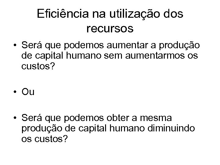 Eficiência na utilização dos recursos • Será que podemos aumentar a produção de capital