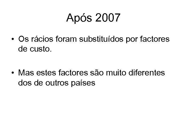 Após 2007 • Os rácios foram substituídos por factores de custo. • Mas estes
