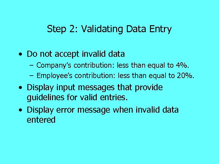 Step 2: Validating Data Entry • Do not accept invalid data – Company’s contribution: