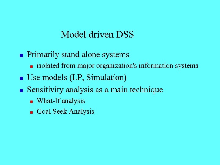 Model driven DSS Primarily stand alone systems isolated from major organization's information systems Use