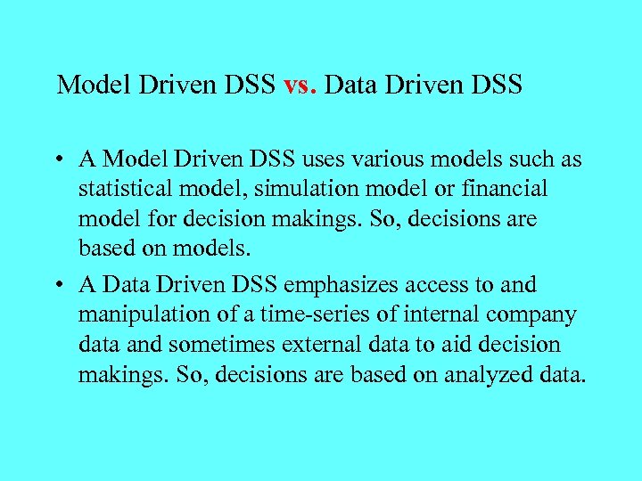 Model Driven DSS vs. Data Driven DSS • A Model Driven DSS uses various
