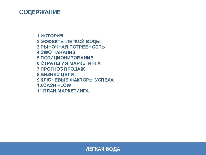 CОДЕРЖАНИЕ 1. ИСТОРИЯ 2. ЭФФЕКТЫ ЛЕГКОЙ ВОДЫ 3. РЫНОЧНАЯ ПОТРЕБНОСТЬ 4. SWOT-АНАЛИЗ 5. ПОЗИЦИОНИРОВАНИЕ