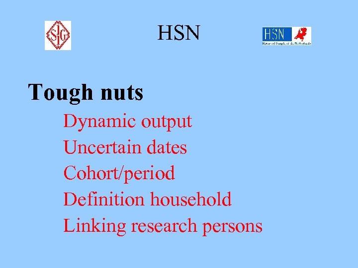 HSN Tough nuts Dynamic output Uncertain dates Cohort/period Definition household Linking research persons 