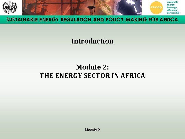 SUSTAINABLE ENERGY REGULATION AND POLICY-MAKING FOR AFRICA Introduction Module 2: THE ENERGY SECTOR IN