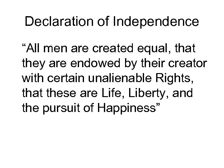 Declaration of Independence “All men are created equal, that they are endowed by their