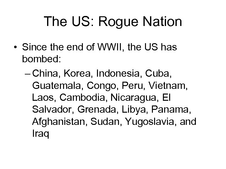 The US: Rogue Nation • Since the end of WWII, the US has bombed:
