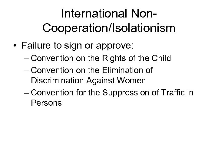 International Non. Cooperation/Isolationism • Failure to sign or approve: – Convention on the Rights