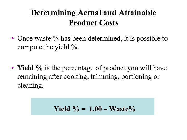 Determining Actual and Attainable Product Costs • Once waste % has been determined, it