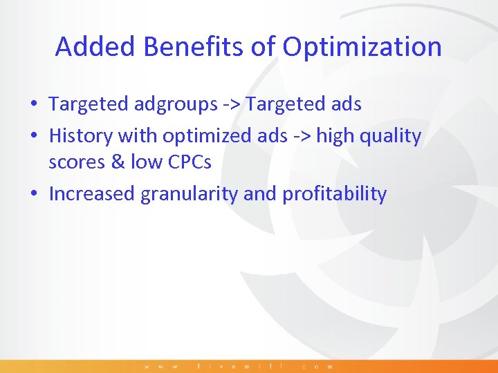 Added Benefits of Optimization • Targeted adgroups -> Targeted ads • History with optimized
