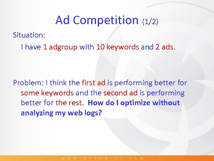 Ad Competition (1/2) Situation: I have 1 adgroup with 10 keywords and 2 ads.