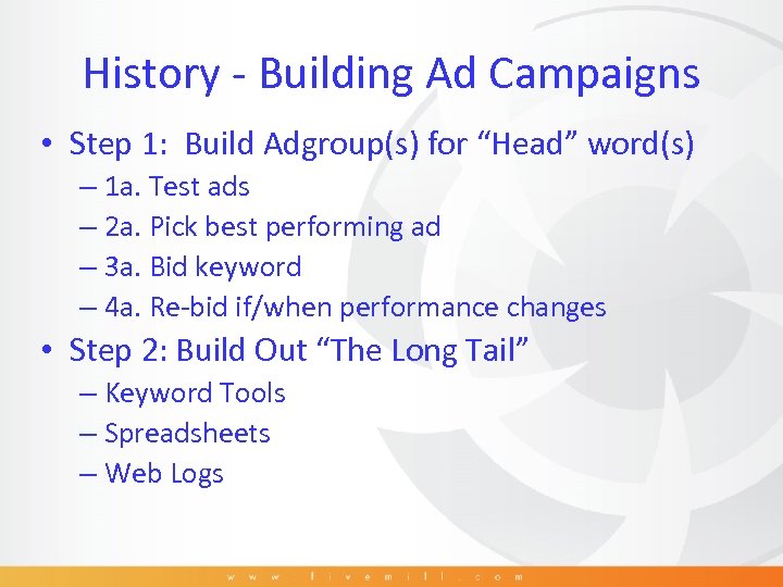 History - Building Ad Campaigns • Step 1: Build Adgroup(s) for “Head” word(s) –