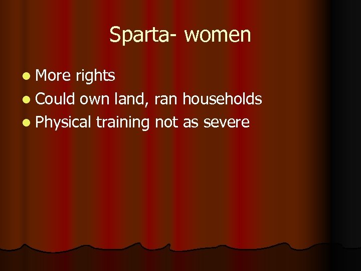 Sparta- women l More rights l Could own land, ran households l Physical training