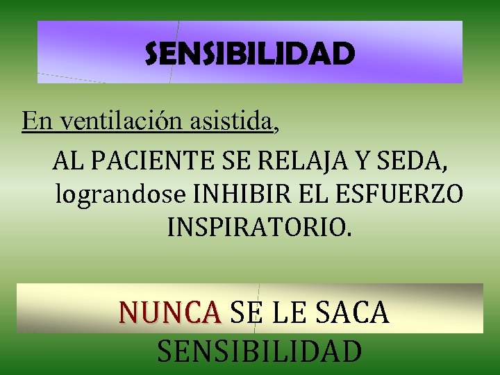 SENSIBILIDAD En ventilación asistida, AL PACIENTE SE RELAJA Y SEDA, lograndose INHIBIR EL ESFUERZO