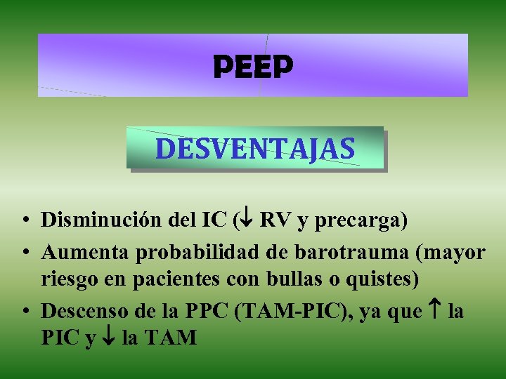 PEEP DESVENTAJAS • Disminución del IC ( RV y precarga) • Aumenta probabilidad de